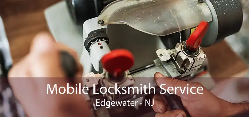 Mobile Locksmith Service Edgewater - NJ